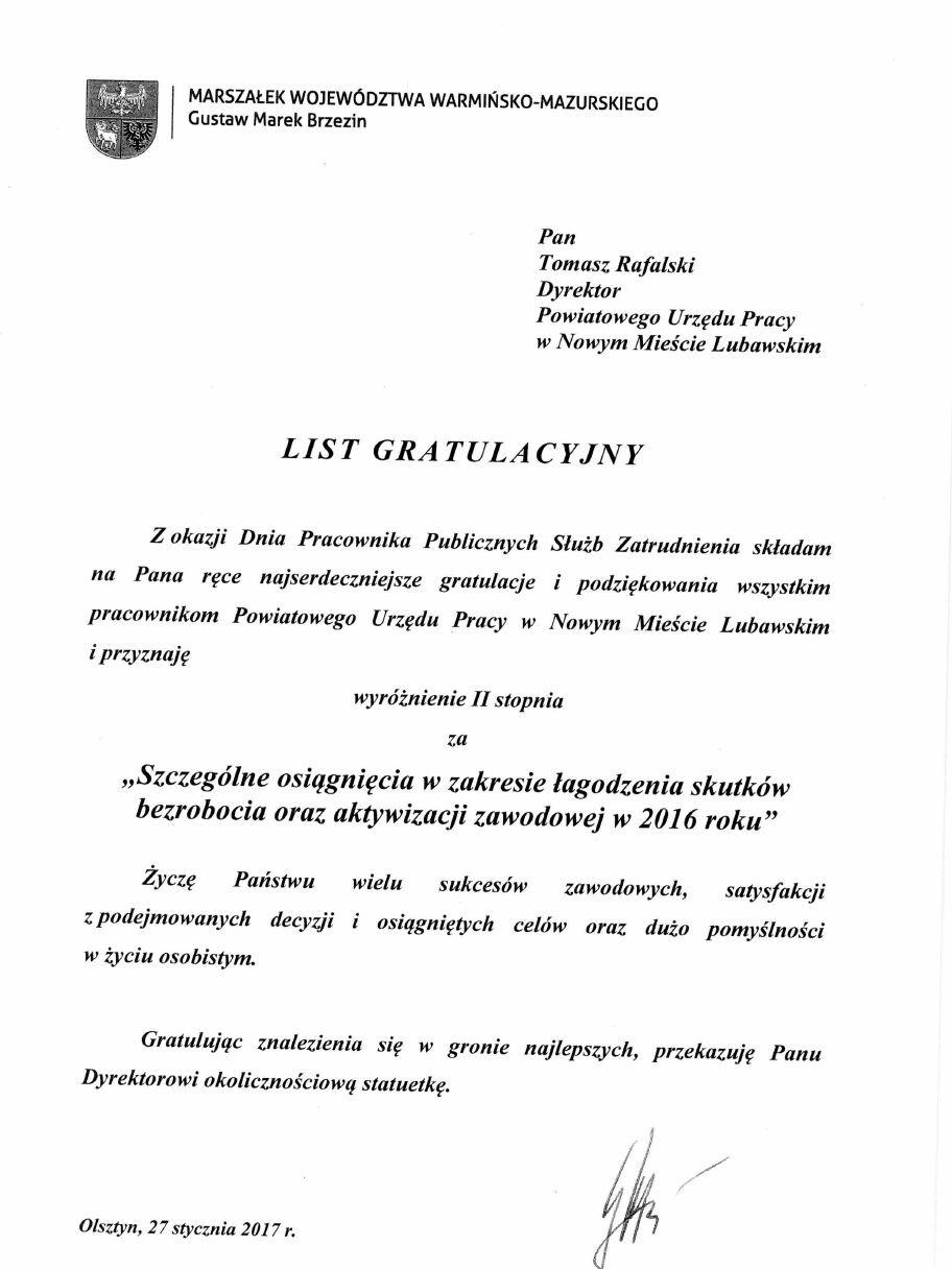 Zdjęcie galerii artykułu: List gratulacyjny za wyróżnienie II stopnia w kategorii - Szczególne osiągnięcia w zakresie promocji zatrudnienia, łagodzenia skutków bezrobocia oraz aktywizacji zawodowej w roku 2016 - List gratulacyjny za wyróżnienie II stopnia w kategorii - Szczególne osiągnięcia w zakresie promocji zatrudnienia, łagodzenia skutków bezrobocia oraz aktywizacji zawodowej w roku 2016